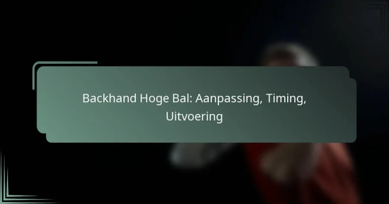 Backhand Hoge Bal: Aanpassing, Timing, Uitvoering