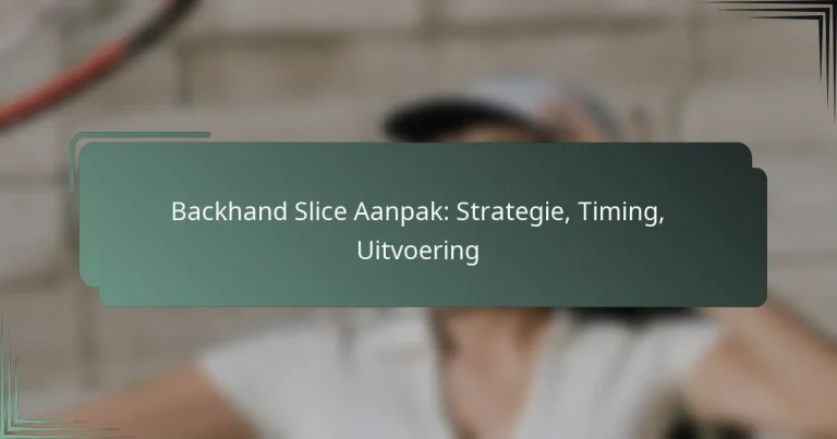 Backhand Slice Aanpak: Strategie, Timing, Uitvoering