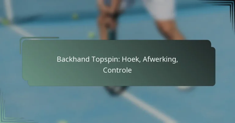 Backhand Topspin: Hoek, Afwerking, Controle