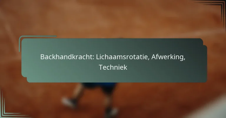 Backhandkracht: Lichaamsrotatie, Afwerking, Techniek