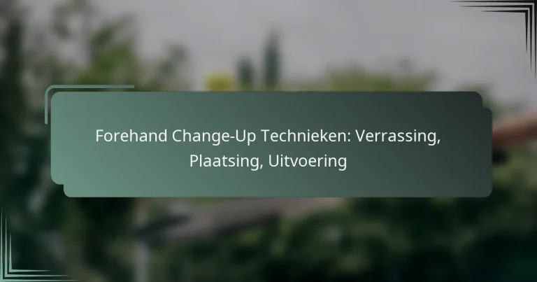 Forehand Change-Up Technieken: Verrassing, Plaatsing, Uitvoering