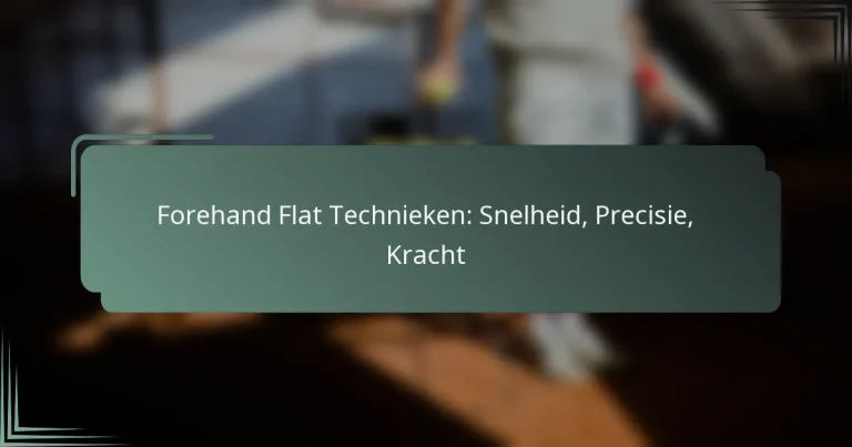 Forehand Flat Technieken: Snelheid, Precisie, Kracht
