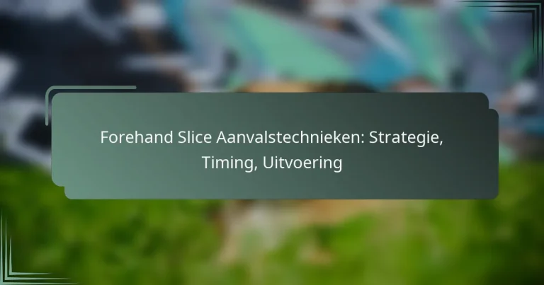 Forehand Slice Aanvalstechnieken: Strategie, Timing, Uitvoering