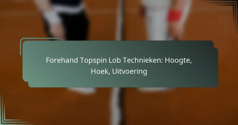Forehand Topspin Lob Technieken: Hoogte, Hoek, Uitvoering