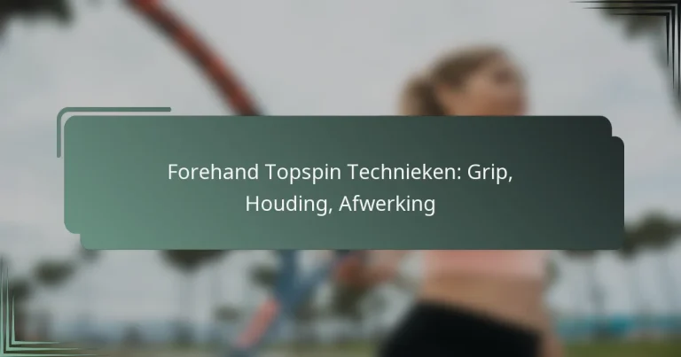 Forehand Topspin Technieken: Grip, Houding, Afwerking