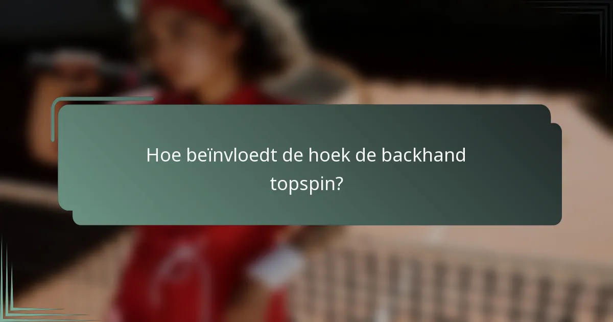 Hoe beïnvloedt de hoek de backhand topspin?