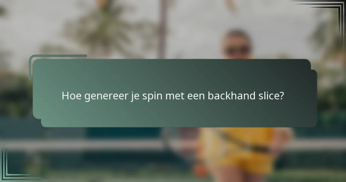 Hoe genereer je spin met een backhand slice?