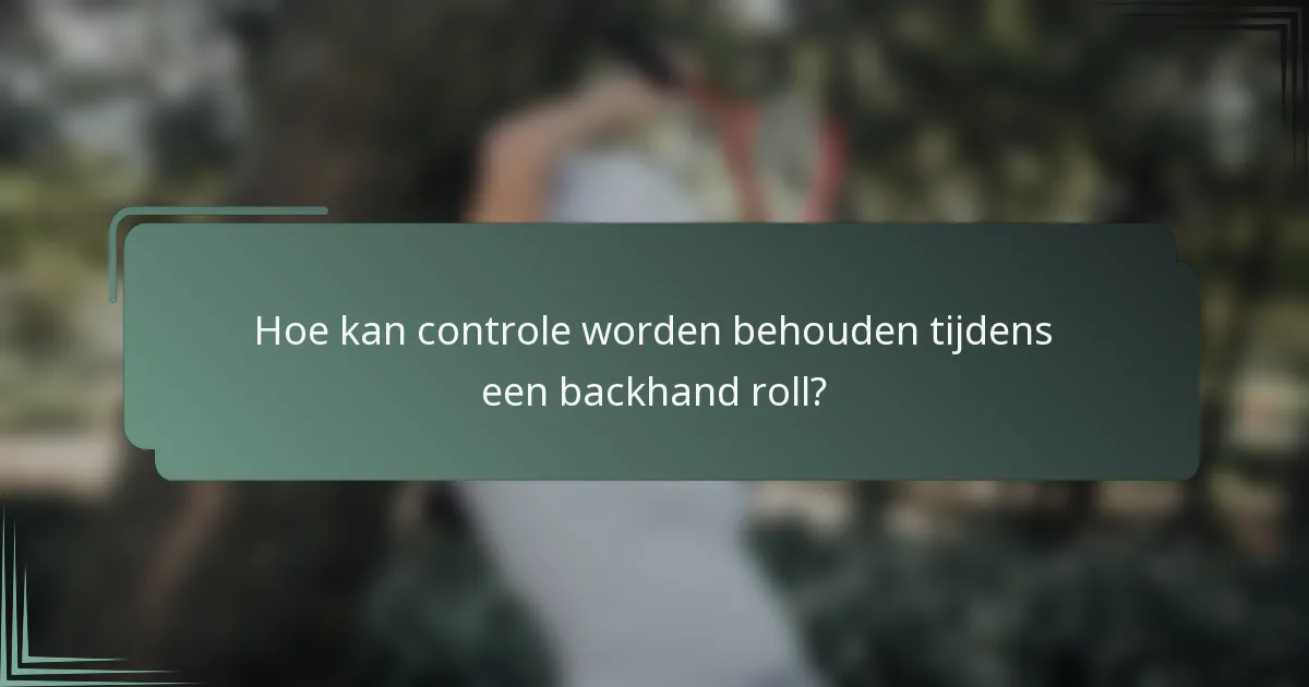Hoe kan controle worden behouden tijdens een backhand roll?