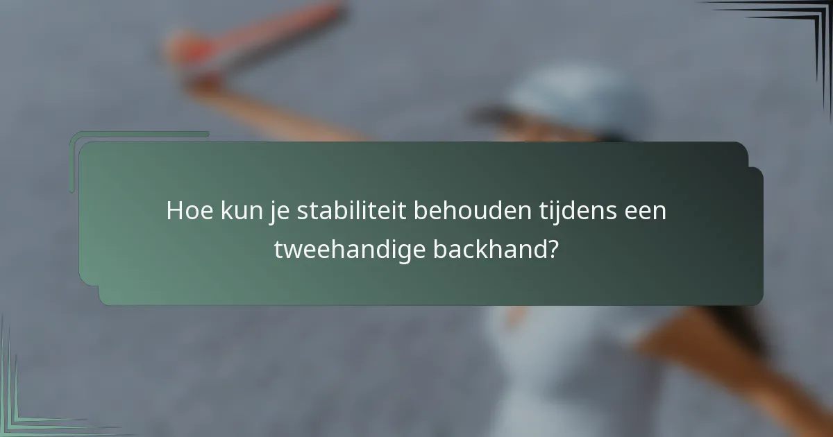 Hoe kun je stabiliteit behouden tijdens een tweehandige backhand?