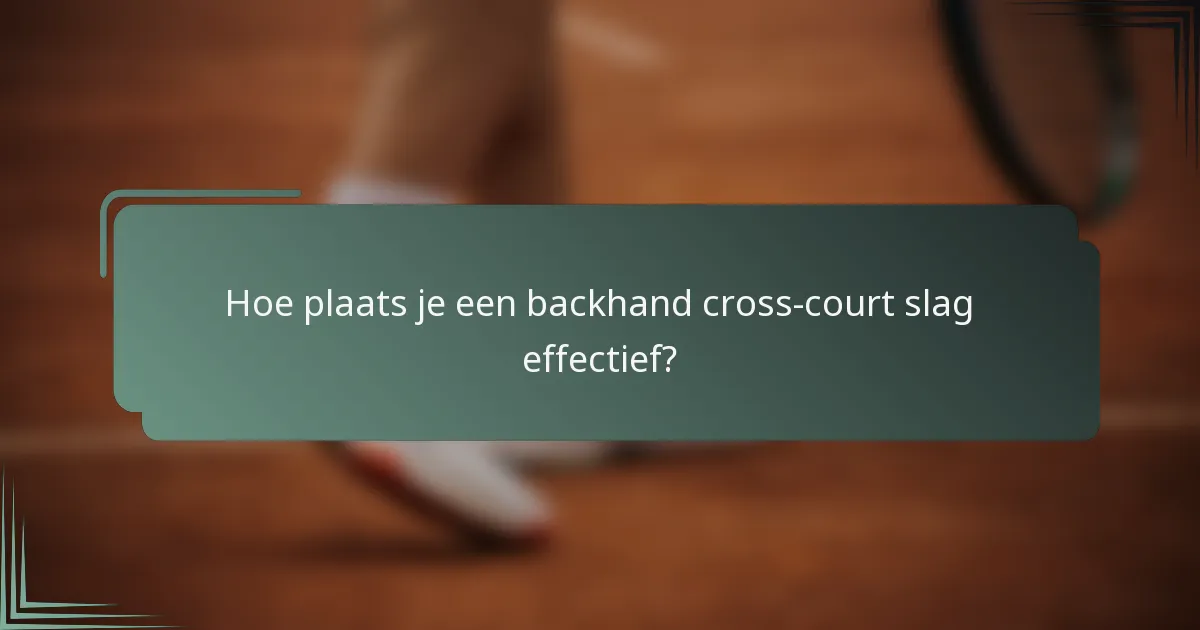 Hoe plaats je een backhand cross-court slag effectief?