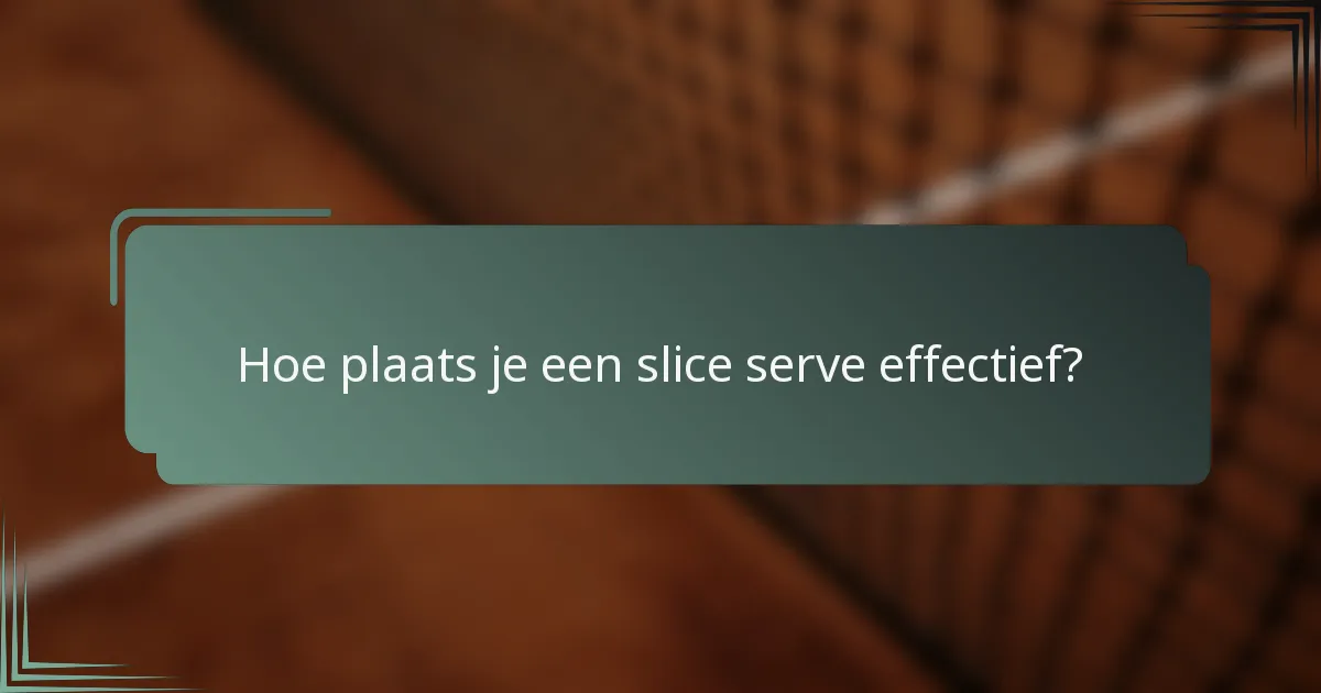 Hoe plaats je een slice serve effectief?