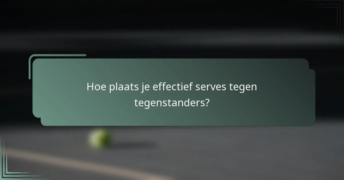 Hoe plaats je effectief serves tegen tegenstanders?
