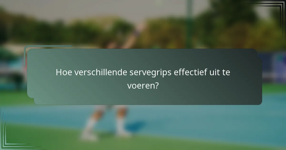 Hoe verschillende servegrips effectief uit te voeren?