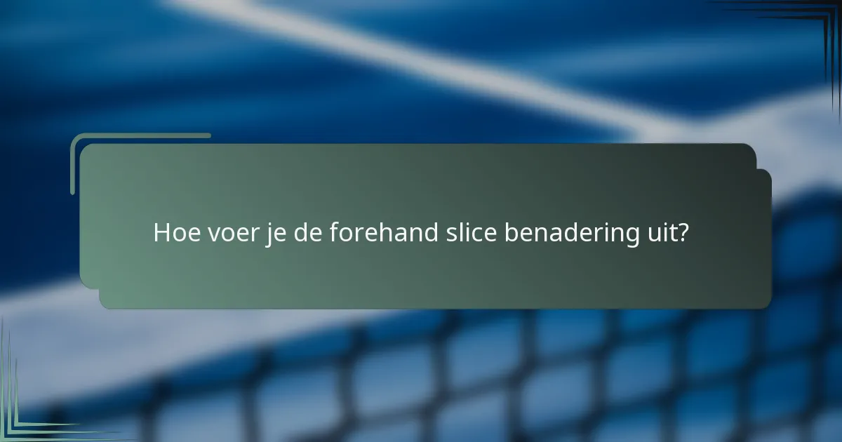 Hoe voer je de forehand slice benadering uit?