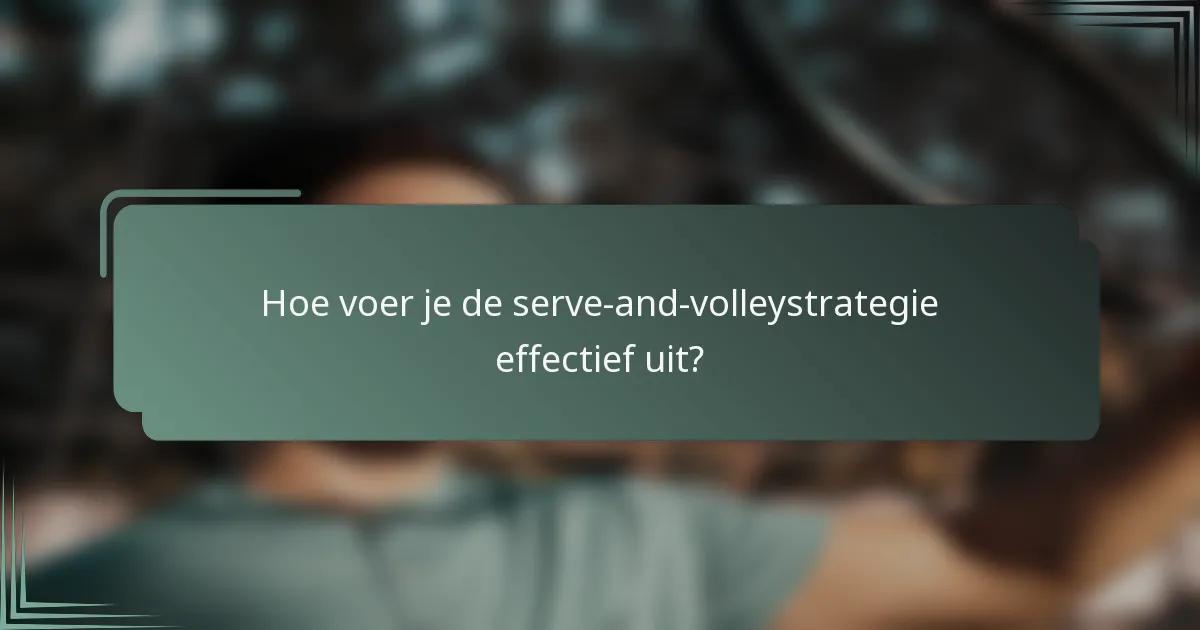 Hoe voer je de serve-and-volleystrategie effectief uit?