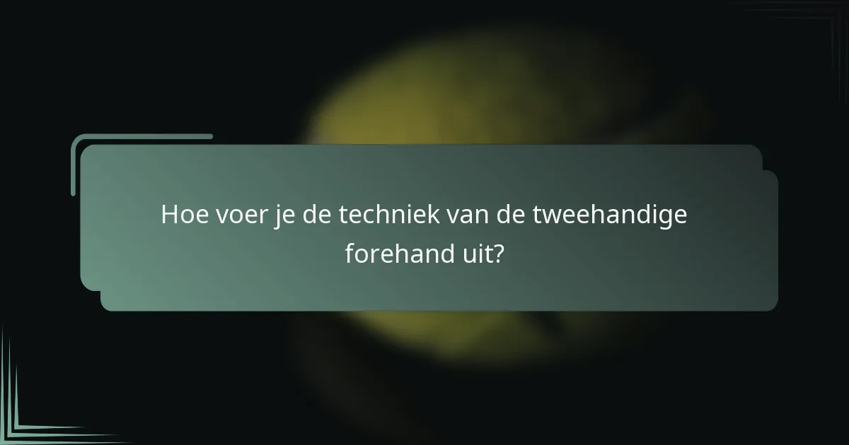 Hoe voer je de techniek van de tweehandige forehand uit?