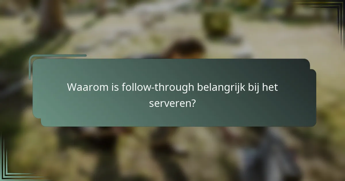 Waarom is follow-through belangrijk bij het serveren?