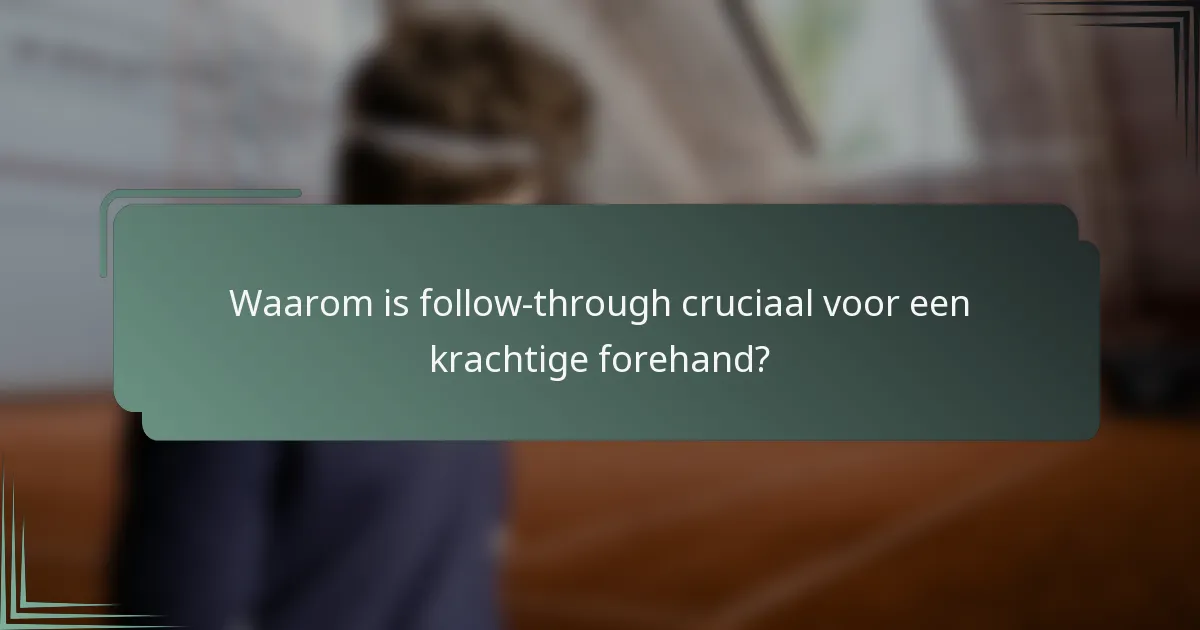 Waarom is follow-through cruciaal voor een krachtige forehand?