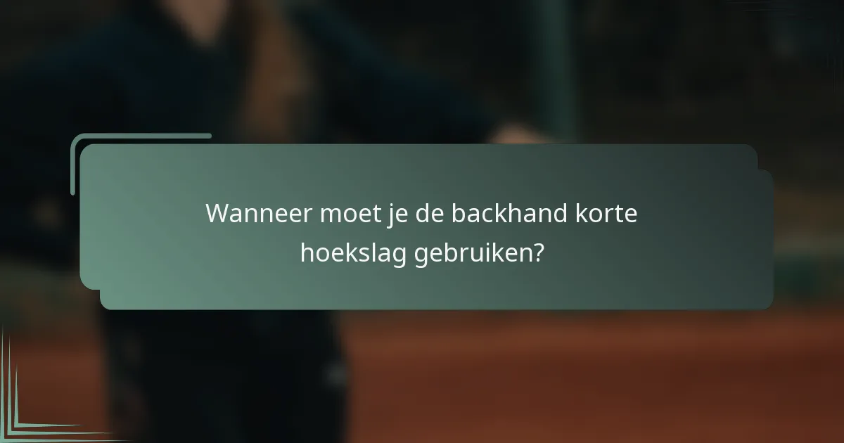 Wanneer moet je de backhand korte hoekslag gebruiken?