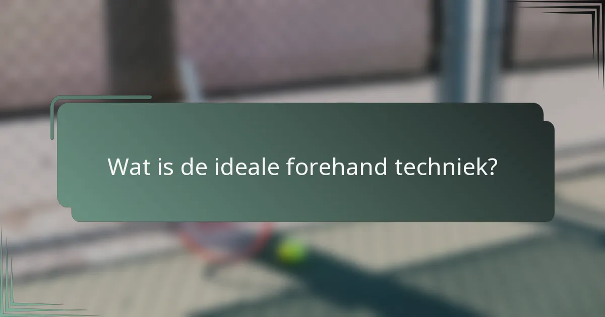 Wat is de ideale forehand techniek?