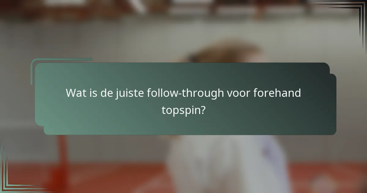 Wat is de juiste follow-through voor forehand topspin?