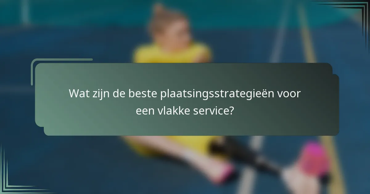 Wat zijn de beste plaatsingsstrategieën voor een vlakke service?
