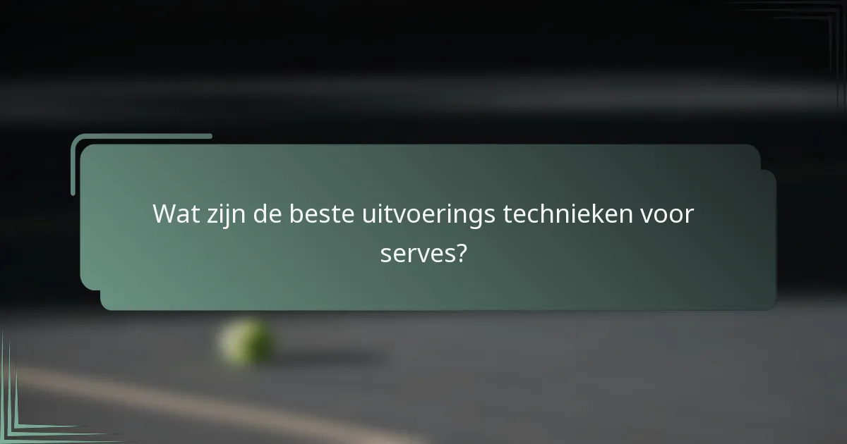 Wat zijn de beste uitvoerings technieken voor serves?