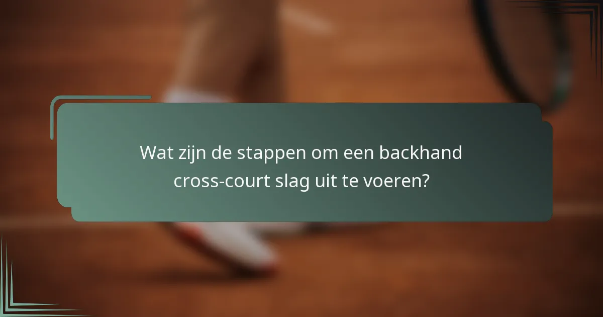Wat zijn de stappen om een backhand cross-court slag uit te voeren?