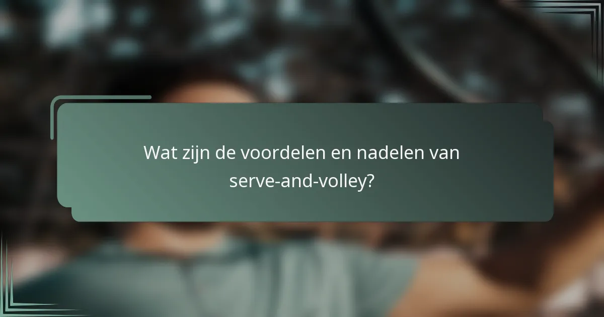 Wat zijn de voordelen en nadelen van serve-and-volley?