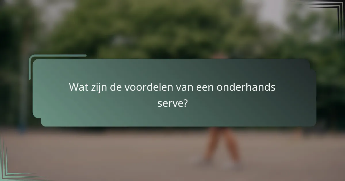 Wat zijn de voordelen van een onderhands serve?