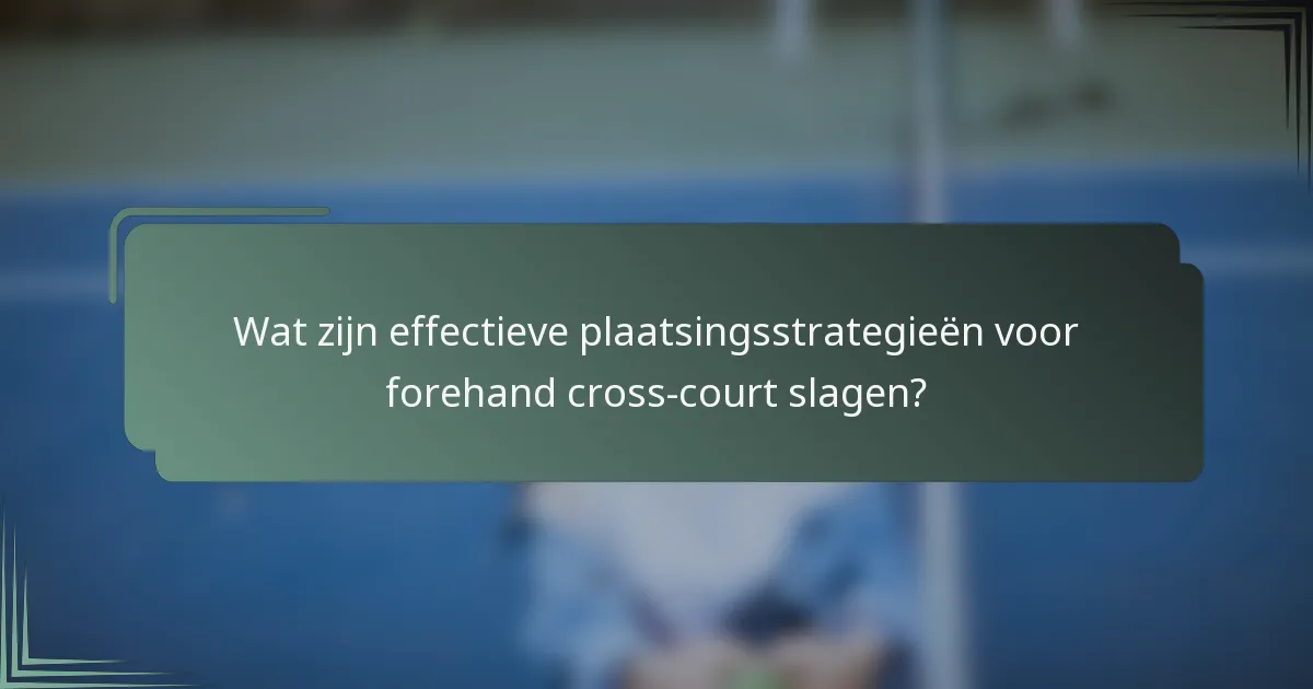 Wat zijn effectieve plaatsingsstrategieën voor forehand cross-court slagen?