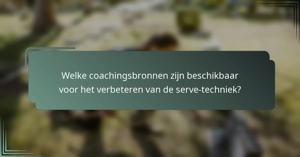 Welke coachingsbronnen zijn beschikbaar voor het verbeteren van de serve-techniek?