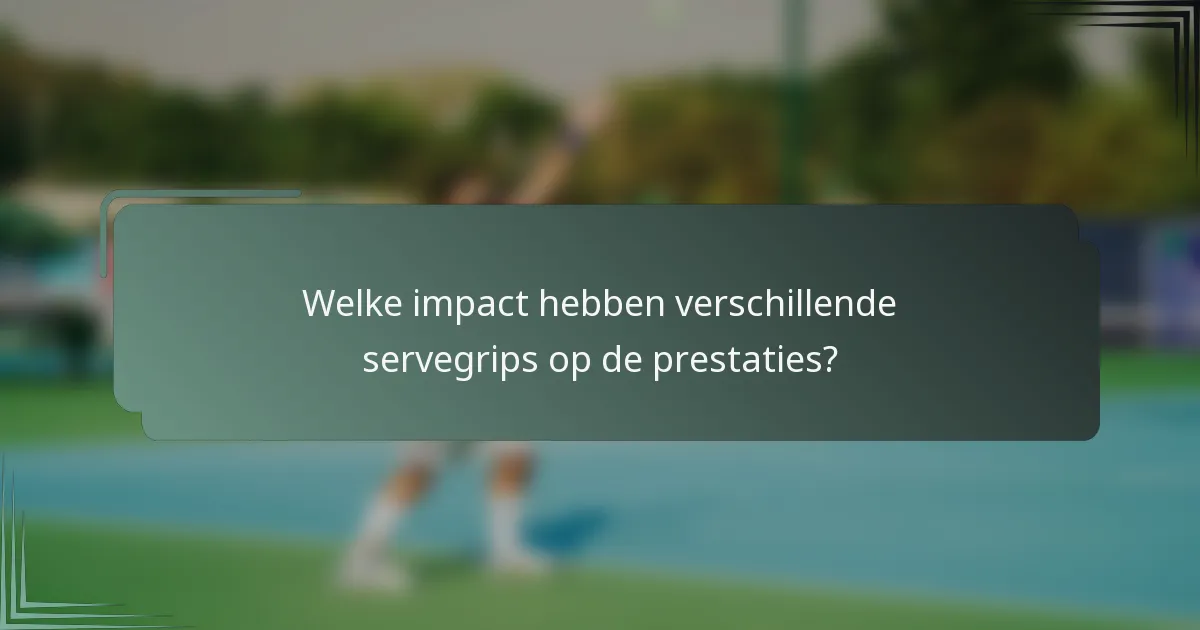 Welke impact hebben verschillende servegrips op de prestaties?