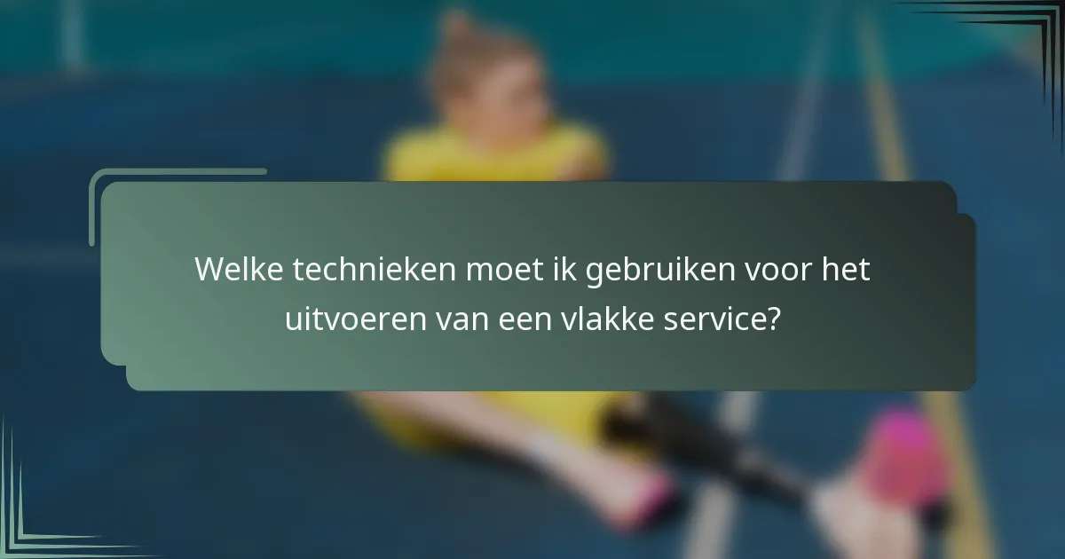 Welke technieken moet ik gebruiken voor het uitvoeren van een vlakke service?